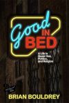 Good in Bed: A Life in Queer Sex, Politics, and Religion