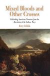 Mixed Bloods and Other Crosses: Rethinking American Literature from the Revolution to the Culture Wars