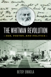 The Whitman Revolution: Sex, Poetry, and Politics