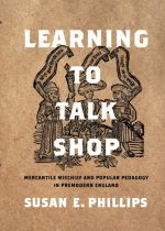 Learning to Talk Shop: Mercantile Mischief and Popular Pedagogy in Premodern England 