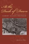 At the Dusk of Dawn: Selected Poetry and Prose of Albery Allson Whitman